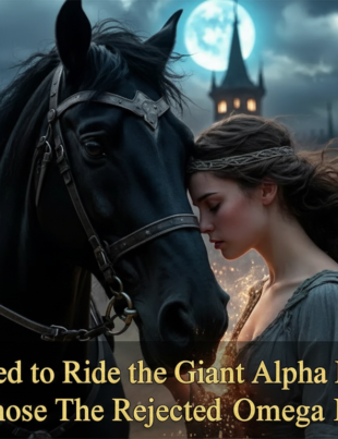 Everyone Failed to Ride the Giant Alpha King’s Horse — But It Chose The Rejected Omega Instantly Part2